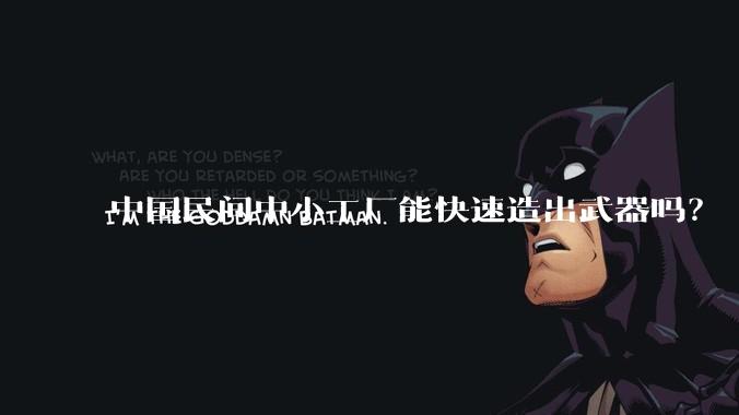 中国民间中小工厂能快速造出武器吗？