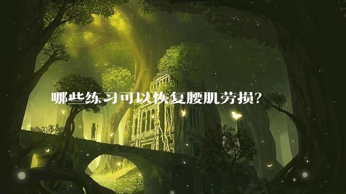 哪些练习可以恢复腰肌劳损？